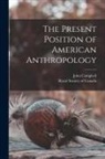 John Campbell, Royal Society of Canada - The Present Position of American Anthropology [microform]