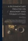 Edward Dobson - A Rudimentary Treatise on Masonry and Stonecutting; in Which the Principles of Masonic Projection and Their Application to the Construction of Curved
