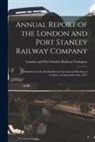 London and Port Stanley Railway Company - Annual Report of the London and Port Stanley Railway Company [microform]: Submitted to the Stockholders at the General Meeting at London, on September