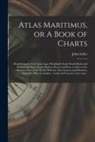 John Fl Seller - Atlas Maritimus, or A Book of Charts: Describeing the Sea Coasts Capes Headlands Sands Shoals Rocks and Dangers the Bayes Roads Harbors Rivers and Por