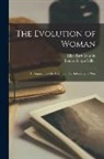 Eliza Burt Gamble, Louisa G. Sgn Miller - The Evolution of Woman: an Inquiry Into the Dogma of Her Inferiority to Man