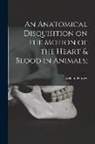 William Harvey - An Anatomical Disquisition on the Motion of the Heart & Blood in Animals