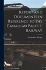 Sandford Fleming - Report and Documents in Reference to the Canadian Pacific Railway [microform]