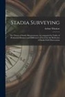 Arthur Winslow - Stadia Surveying: the Theory of Stadia Measurements, Accompanied by Tables of Horizontal Distances and Differences of Level for the Redu