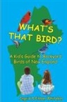Ethan J Whitaker, Ingrid J Whitaker - What's That Bird? - A Kid's Guide to Backyard Birds of New England