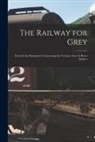 Anonymous - The Railway for Grey [microform]: Facts for the Ratepayers Concerning the Toronto, Grey & Bruce Railw'y