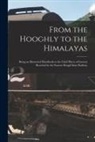 Anonymous - From the Hooghly to the Himalayas: Being an Illustrated Handbook to the Chief Places of Interest Reached by the Eastern Bengal State Railway