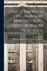 James Fletcher, Dominion Experimental Farms and Stati - Insects Injurious to Grain and Fodder Crops, Root Crops and Vegetables [microform]