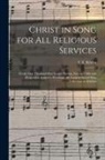 F. E. (Franklin Edson) Belden - Christ in Song for All Religious Services: Nearly One Thousand Best Gospel Hymns, New and Old With Responsive Scripture Readings; the Largest Sacred S