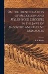 B. a. (Benjamin Arthur) Bensley - On the Identification of Meckelian and Mylohyoid Grooves in the Jaws of Mesozoic and Recent Mammalia [microform]