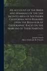 Joseph Grinnell, H. S. (Harry Schelwald- Swarth - An Account of the Birds and Mammals of the San Jacinto Area of Southern California With Remarks Upon the Behavior of Geographic Races on the Margins o