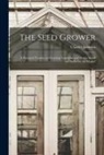 Charles Johnson - The Seed Grower: a Practical Treatise on Growing Vegetable and Flower Seeds and Bulbs for the Market