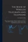 A. Frederick (Archie Frederi Collins - The Book of Wireless Telegraph and Telephone: Being a Clear Description of Wireless Telgraph and Telephone Sets and How to Make and Operate Them, Toge