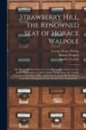 Dudley Costello, George Henry Robins, Horace Walpole - Strawberry Hill, the Renowned Seat of Horace Walpole: Mr. George Robins is Honoured by Having Been Selected by the Earl of Waldegrave, to Sell by Publ