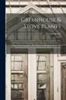 Thomas Baines - Greenhouse & Stove Plants; Flowering and Fine-leaved, Palms, Ferns, and Lycopodiums, With Full Details of the Propagation and Cultivation of 500 Famil