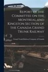 Grand Trunk Railway Company of Canada - Report of the Committee on the Montreal and Kingston Section of the Canada Grand Trunk Railway [microform]