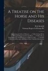 Fairman Rogers Collection (University, B. J. (Burney James) B. Kendall - A Treatise on the Horse and His Diseases: Containing an Index of Diseases ..., a Table Giving All the Principal Drugs Used for the Horse ..., a Table