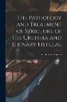 Henry Thompson - The Pathology and Treatment of Stricture of the Urethra and Urinary Fistulae [electronic Resource]