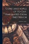 Théophile Gautier - Constantinople of To-day. Translated From the French