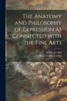 Charles Bell, King's College London - The Anatomy and Philosophy of Expression as Connected With the Fine Arts [electronic Resource]