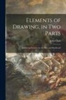 John Clark - Elements of Drawing, in Two Parts: Embracing Exercises for the Slate and Blackboard