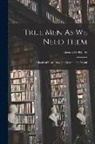 Bernard O'Reilly - True Men As We Need Them: A Book Of Instruction For Men In The World