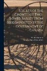 William Saunders, Canada Dept of Agriculture - Results of the Growth of Two-rowed Barley From Seed Imported by the Government of Canada [microform]