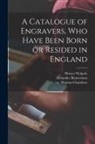 Horace Walpole, Alexander Fl Bannerman, Thomas Ca Chambars - A Catalogue of Engravers, Who Have Been Born or Resided in England