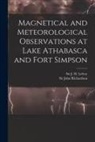 J. H. (John Henry) Lefroy, John Richardson - Magnetical and Meteorological Observations at Lake Athabasca and Fort Simpson [microform]