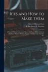 CHARLES HERMAN SENN, James B. Fmo Herndon - Ices and How to Make Them: a Popular Treatise on Cream, Water, and Fancy Dessert Ices, Ice Puddings, Mousses, Parfaits, Granites, Cooling Cups, P