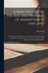 John Lewis - A Brief History of the Rise and Progress of Anabaptism in England: to Which is Prefixed, Some Account of the Learned Dr. Wiclif, and a Defence of Him
