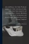 William Mackenzie - An Appeal to the Public and to the Legislature, on the Necessity of Affording Dead Bodies to the Schools of Anatomy, by Legislative Enactment [electro