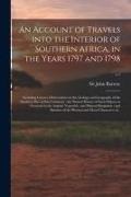 John Barrow - An Account of Travels Into the Interior of Southern Africa, in the Years 1797 and 1798: Including Cursory Observations on the Geology and Geography of