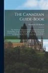 Charles G. D. Roberts - The Canadian Guide-book [microform]: the Tourist's and Sportsman's Guide to Eastern Canada and Newfoundland: Including Full Descriptions of Routes, Ci