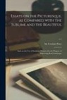 Uvedale Price - Essays on the Picturesque, as Compared With the Sublime and the Beautiful: and, on the Use of Studying Pictures, for the Purpose of Improving Real Lan