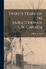 William Newton - Twenty Years on the Saskatchewan, N.W. Canada [microform]