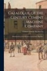 Century Cement Machine Co - Catalogue of the Century Cement Machine Company: Manufacturers of the Hercules Cement Stone Machine