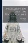 James Bellord, Louis The&amp; Bail, Louis The&amp;ologie Aff Bail - Meditations On Christian Dogma, Volume 1