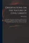 Richard Price - Observations on the Nature of Civil Liberty: the Principles of Government and the Justice and Policy of the War With America. To Which Are Added, an A