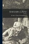 Charles George Douglas Roberts - Barbara Ladd [microform]