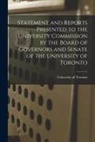 University of Toronto - Statement and Reports Presented to the University Commission by the Board of Governors and Senate of the University of Toronto [microform]