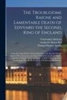 Christopher Marlowe, Thomas Pennant Barton, Henry Bookseller Bell - The Troublesome Raigne and Lamentable Death of Edvvard the Second, King of England: With the Tragicall Fall of Proud Mortimer: and Also the Life and D