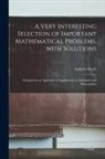 Andrew Doyle - A Very Interesting Selection of Important Mathematical Problems, With Solutions [microform]: Designed as an Appendix or Supplement to Arithmetic and M