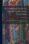 John Maclean - A Compendium of Kafir Laws and Customs: Including Genealogical Tables of Kafir Chiefs and Various Tribal Census Returns