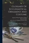 Bernard Smith, Printer M. &amp;. N. Hanhart Chromo Lith, Augustus Welby Northmore Pugin - Glossary Of Ecclesiastical Ornament And Costume: Compiled and Illustrated From Ancient Authorities and Examples