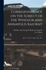J. A. (James Alexander) Mann, Windsor and Annapolis Railway Company - Correspondence on the Subject of the Windsor and Annapolis Railway [microform]: April 17, 1871 to August 14th, 1871
