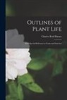 Charles Reid Barnes - Outlines of Plant Life: With Special Reference to Form and Function