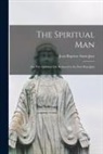 Jean-Baptiste Saint-Jure - The Spiritual Man: or, The Spiritual Life Reduced to Its First Principles