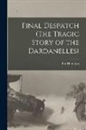 Ian Hamilton - Final Despatch (The Tragic Story of the Dardanelles)