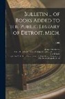 Detroit Public Library, Detroit Public Library Catalogue Des, Detroit Public Library Catalogue of - Bulletin ... of Books Added to the Public Library of Detroit, Mich.; 1889